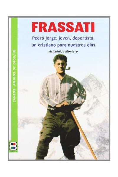 Frassati: Pedro Jorge: joven, deportista, un cristiano para nuestros dias (Santos. Amigos de Dios)